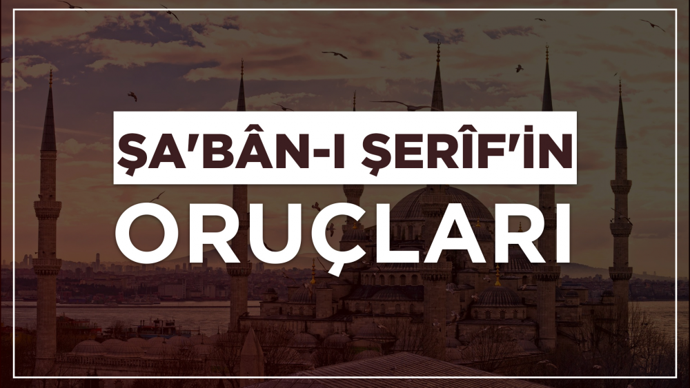 Şa'bân-ı Şerîf Ayının Oruçları