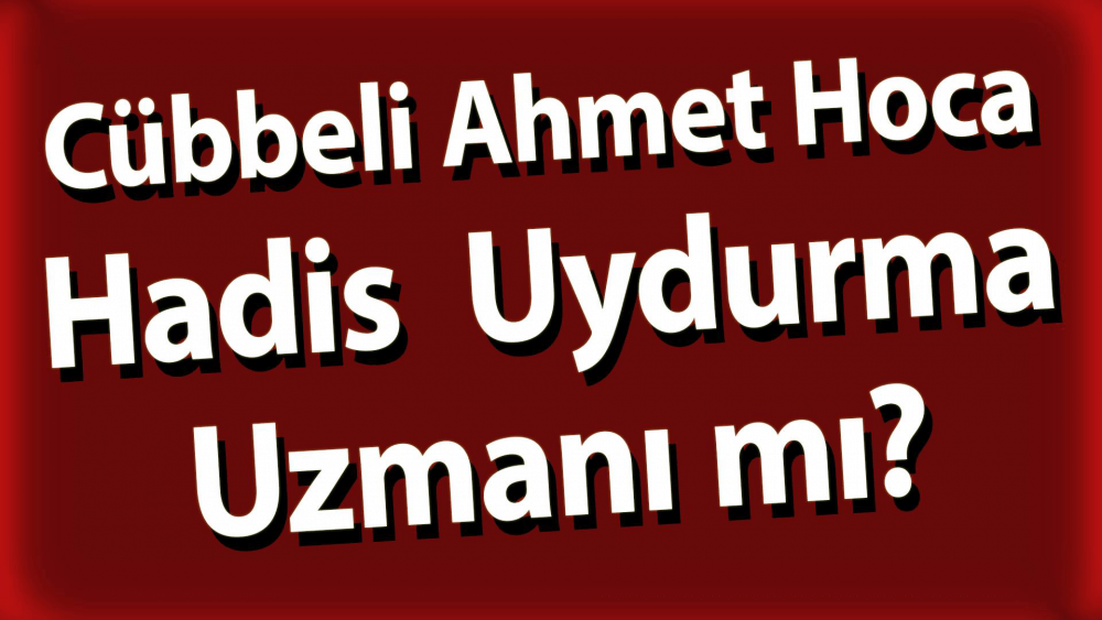 Cübbeli Ahmet Hoca Hadis Uydurma Uzmanı mı?