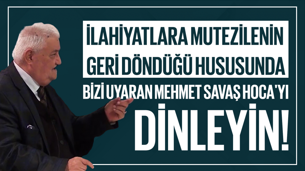 İlahiyatlara Mutezilenin Geri Döndüğü Hususunda Bizi Uyaran En Büyük Alim Mehmet Savaş Hoca'yı Dinleyin!