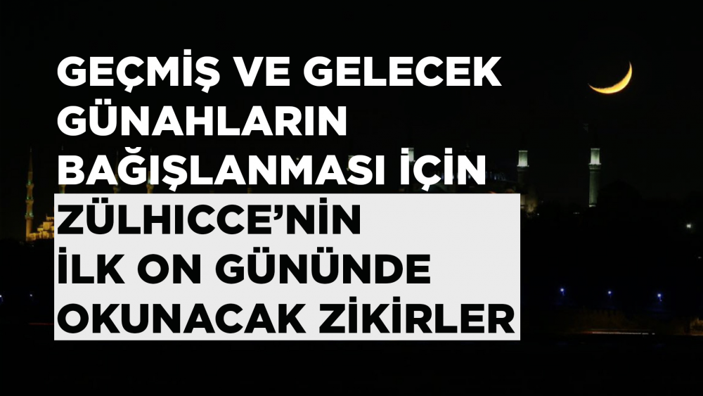 Geçmiş ve Gelecek Günahların Bağışlanması İçin Zülhicce’nin İlk On Gününde Okunacak Zikirler
