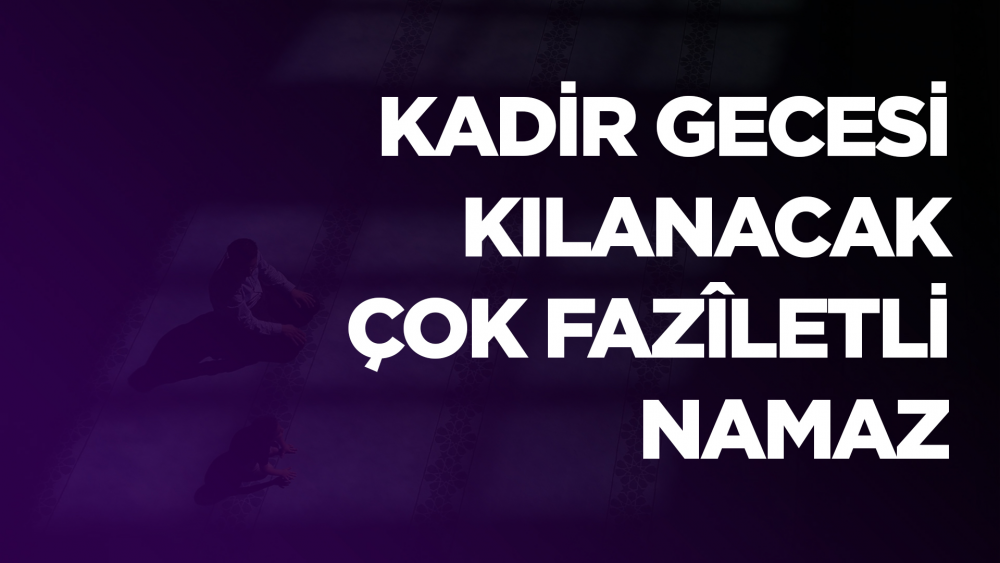 Kadir Gecesi Kılınacak Çok Fazîletli Namaz