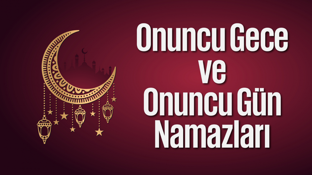 Ramazân-ı Şerîf'in Onuncu Gece ve Onuncu Gün Namazları