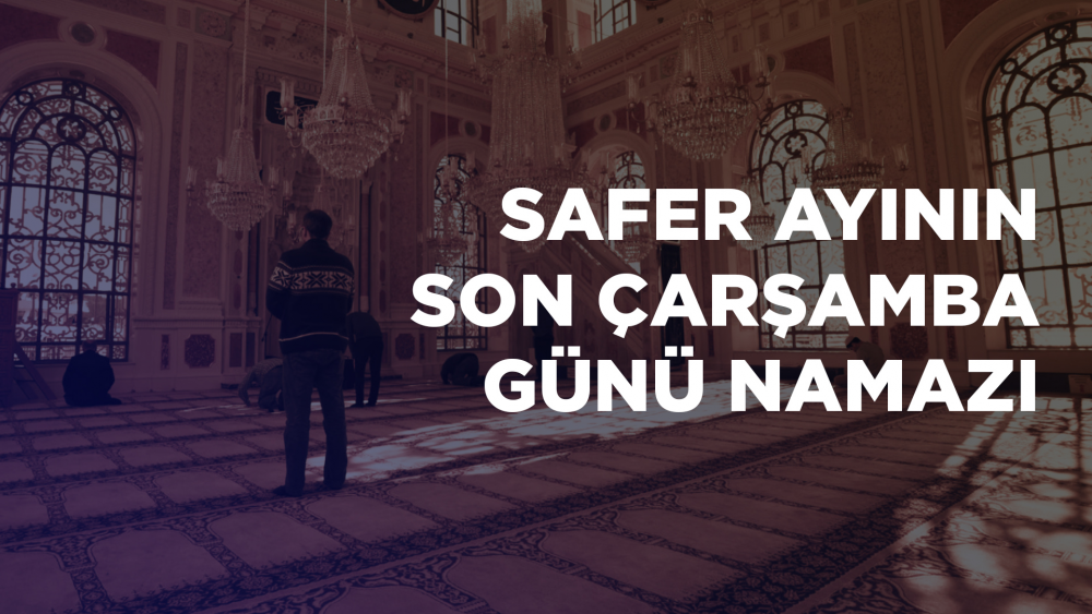 Safer Ayının Son Çarşamba Günü Şerlerden Kurtulmak ve Bütün Belalardan Muhafaza Olmak İçin Kılınacak Namaz