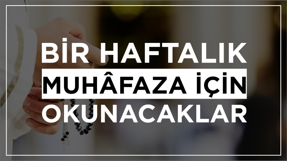 Bir Haftalık Muhâfaza İçin Okunacaklar